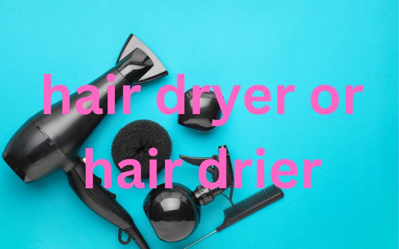 Hair Dryer Or Hair Drier?